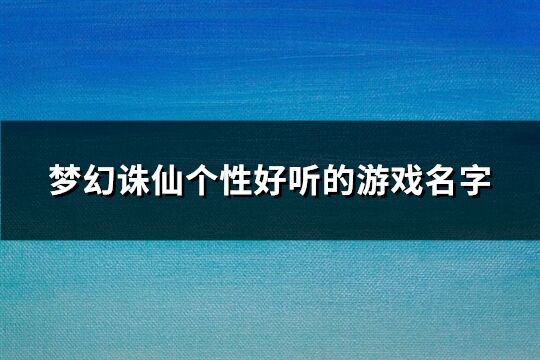 梦幻诛仙个性好听的游戏名字(共733个)