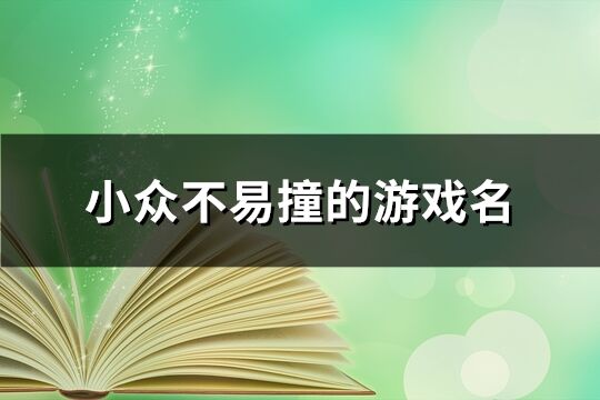 小众不易撞的游戏名(精选663个)