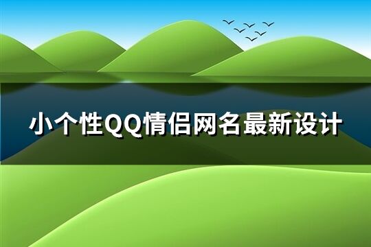 小个性QQ情侣网名最新设计(144个)