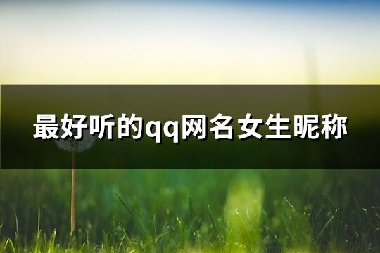 最好听的qq网名女生昵称(共909个)