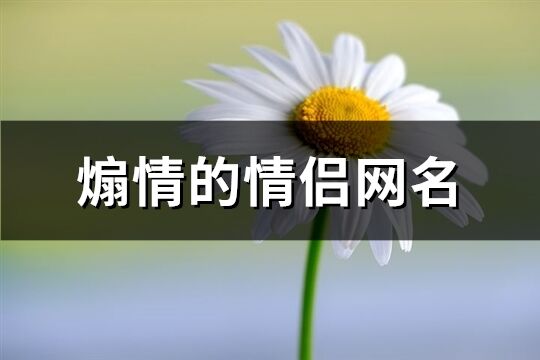 煽情的情侣网名(共91个)