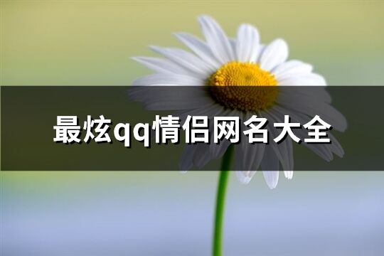 最炫qq情侣网名大全(精选154个)