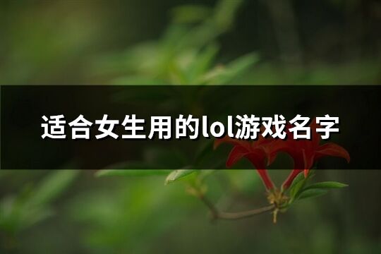 适合女生用的lol游戏名字(477个)