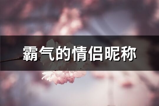 霸气的情侣昵称(精选771个)