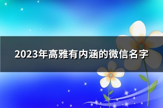 2023年高雅有内涵的微信名字(共2472个)