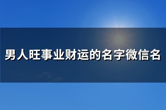 男人旺事业财运的名字微信名(共159个)