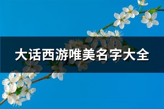 大话西游唯美名字大全(131个)