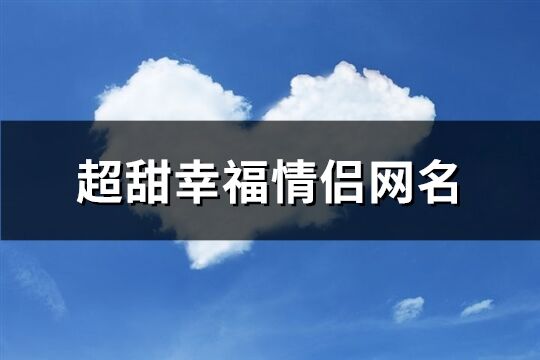 超甜幸福情侣网名(共240个)