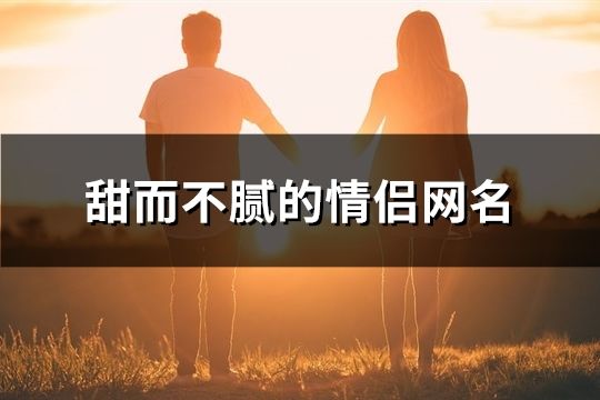 甜而不腻的情侣网名(精选96个)