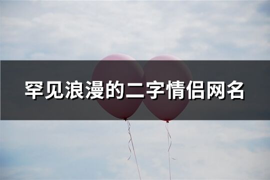 罕见浪漫的二字情侣网名(共77个)