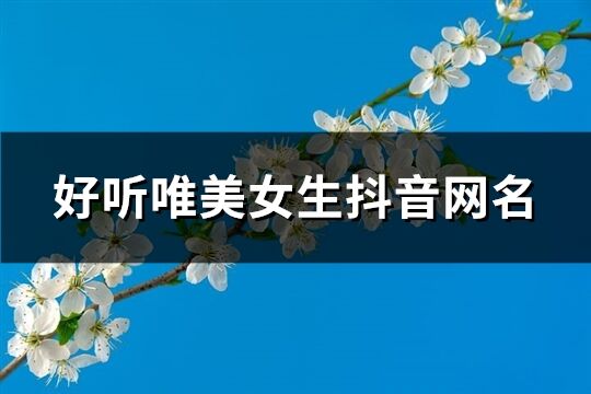 好听唯美女生抖音网名(共134个)