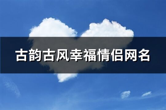 古韵古风幸福情侣网名(共466个)