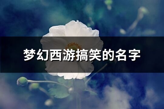 梦幻西游搞笑的名字(精选128个)