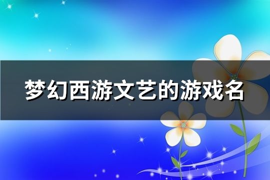 梦幻西游文艺的游戏名(共1859个)