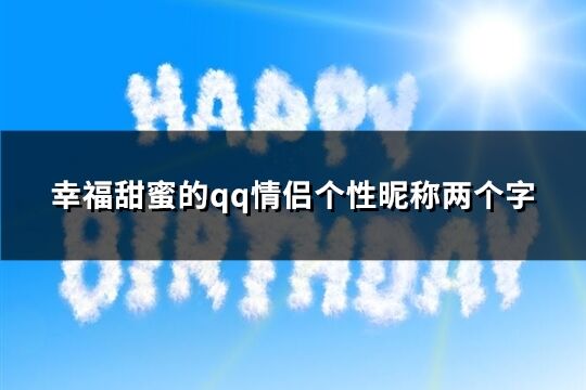 幸福甜蜜的qq情侣个性昵称两个字(共139个)