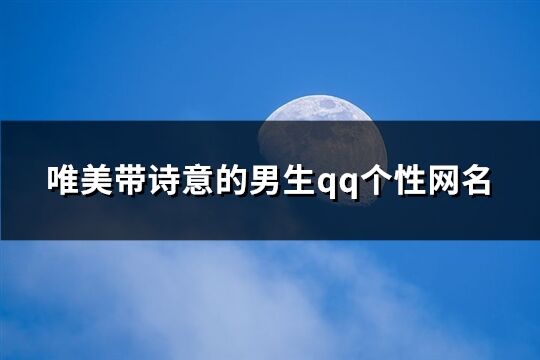 唯美带诗意的男生qq个性网名(精选145个)