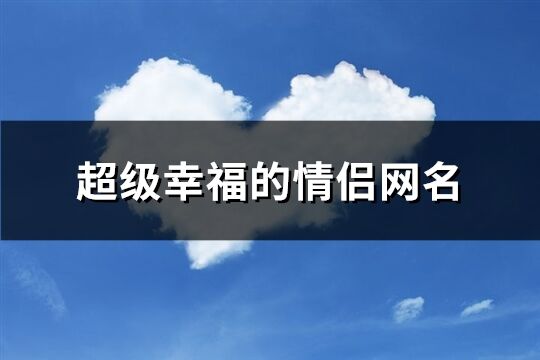 超级幸福的情侣网名(共275个)