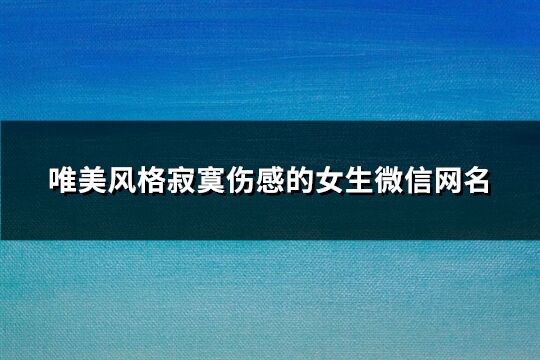 唯美风格寂寞伤感的女生微信网名(精选150个)