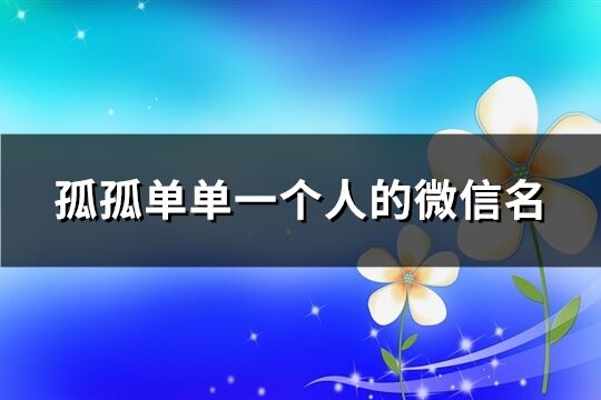 孤孤单单一个人的微信名(共318个)