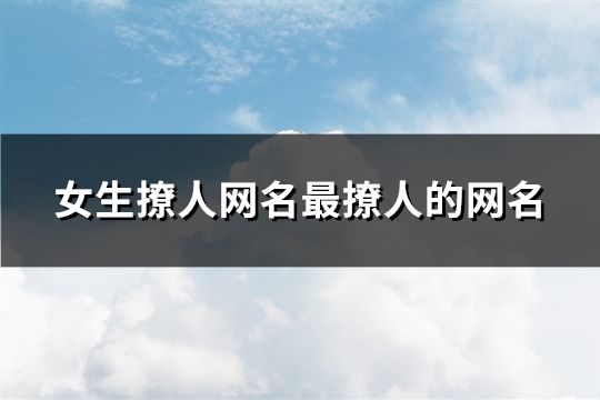 女生撩人网名最撩人的网名(精选150个)