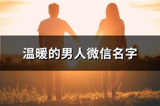 温暖的男人微信名字(精选241个)