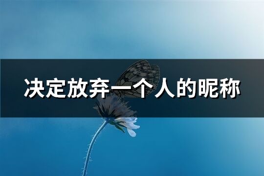 决定放弃一个人的昵称(共199个)