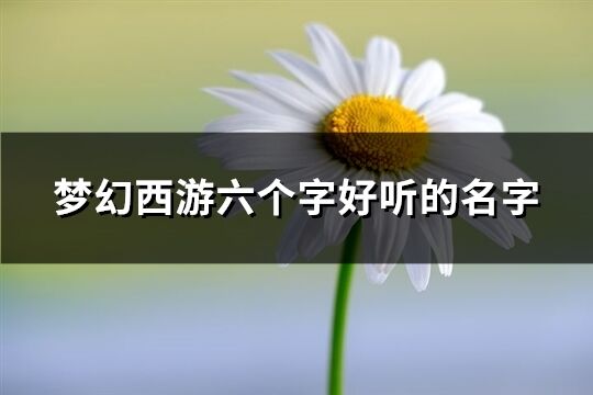 梦幻西游六个字好听的名字(共286个)