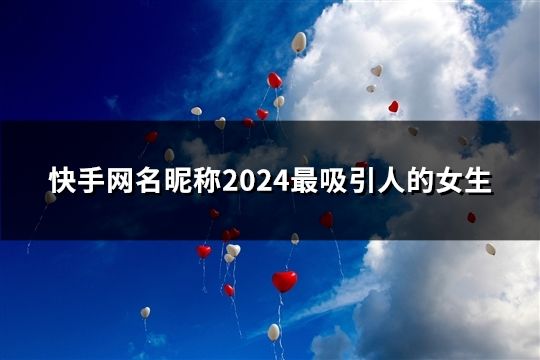 快手网名昵称2024最吸引人的女生(40个)