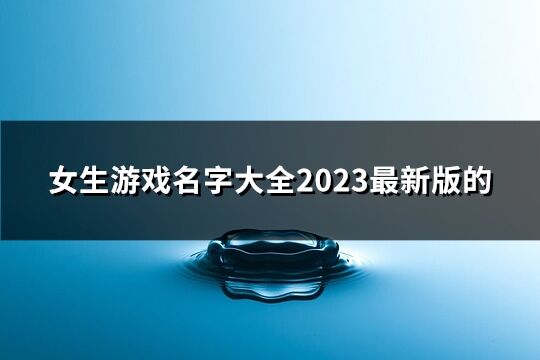 女生游戏名字大全2023最新版的(111个)