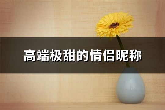 高端极甜的情侣昵称(共93个)