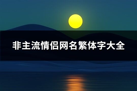 非主流情侣网名繁体字大全(共117个)