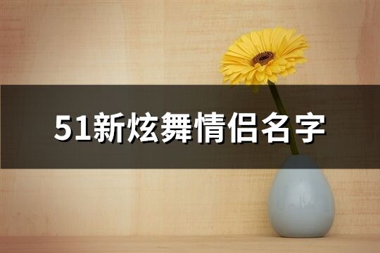 51新炫舞情侣名字(共400个)