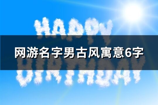 网游名字男古风寓意6字(共228个)