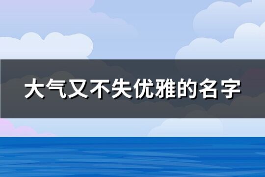 大气又不失优雅的名字(共66个)