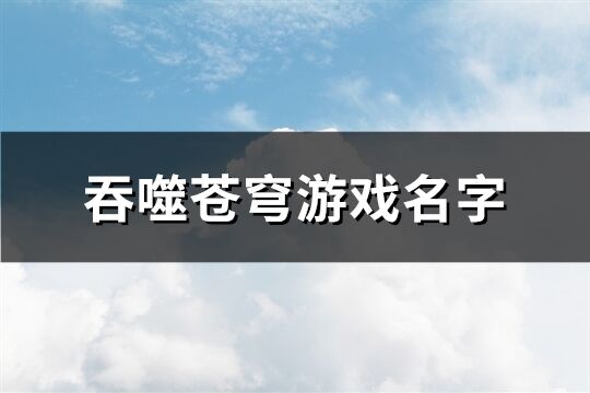 吞噬苍穹游戏名字(245个)