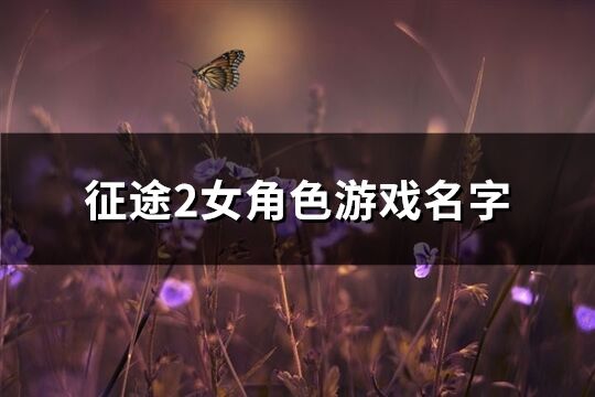 征途2女角色游戏名字(共203个)