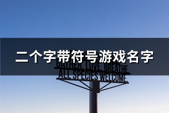 二个字带符号游戏名字(共225个)