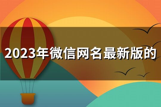 2023年微信网名最新版的(144个)