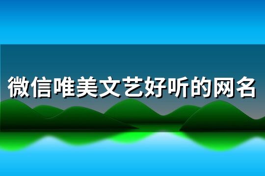 微信唯美文艺好听的网名(精选185个)