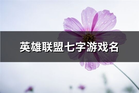 英雄联盟七字游戏名(共668个)