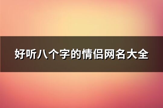 好听八个字的情侣网名大全(共188个)