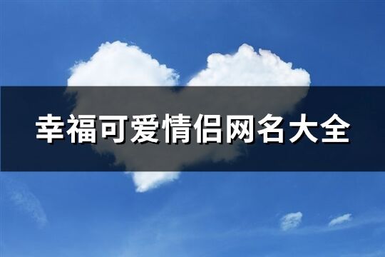 幸福可爱情侣网名大全(共407个)