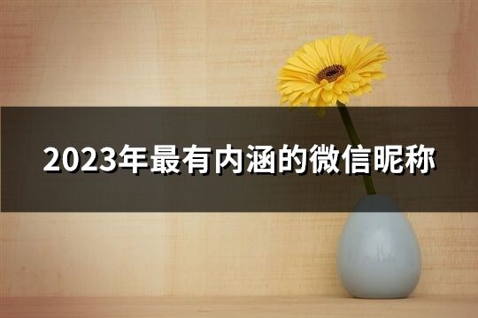 2023年最有内涵的微信昵称(优选2678个)