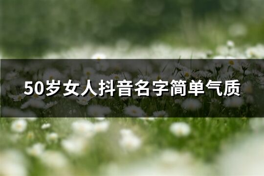 50岁女人抖音名字简单气质(精选273个)