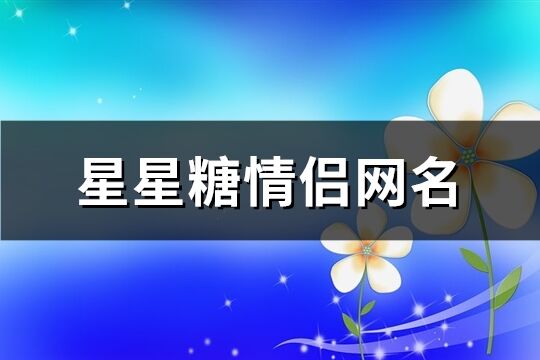 星星糖情侣网名(共74个)