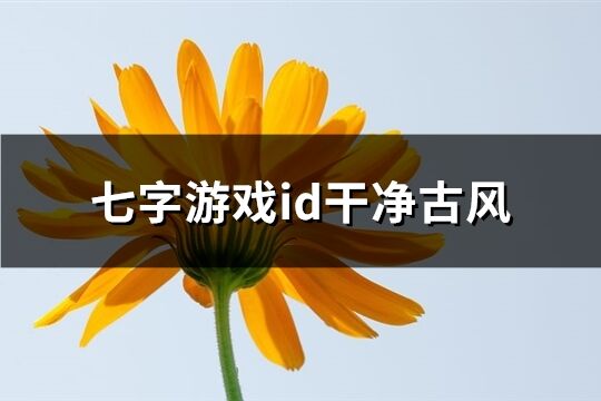 七字游戏id干净古风(82个)