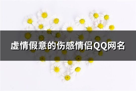 虚情假意的伤感情侣QQ网名(75个)