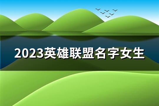 2023英雄联盟名字女生(精选352个)