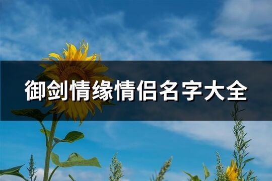 御剑情缘情侣名字大全(精选118个)