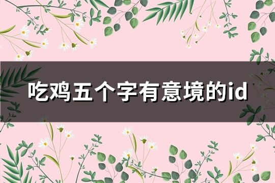 吃鸡五个字有意境的id(精选100个)